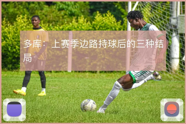 多库：上赛季边路持球后的三种结局