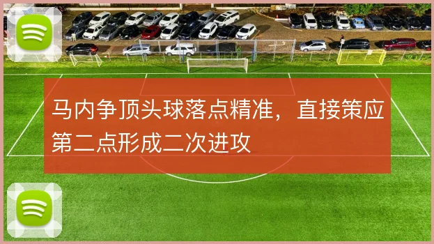 马内争顶头球落点精准，直接策应第二点形成二次进攻