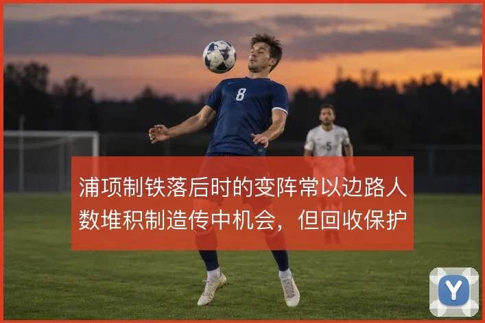 浦项制铁落后时的变阵常以边路人数堆积制造传中机会，但回收保护存在隐患