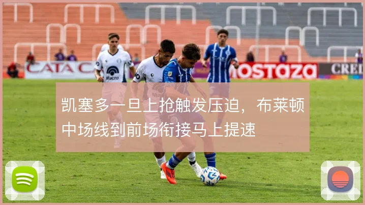 凯塞多一旦上抢触发压迫，布莱顿中场线到前场衔接马上提速
