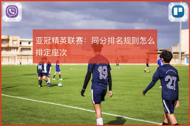 亚冠精英联赛：同分排名规则怎么排定座次