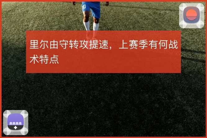 里尔由守转攻提速，上赛季有何战术特点