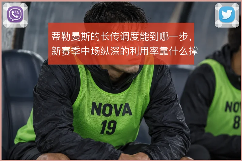 蒂勒曼斯的长传调度能到哪一步,新赛季中场纵深的利用率靠什么撑住