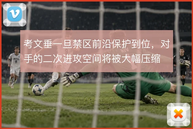 考文垂一旦禁区前沿保护到位，对手的二次进攻空间将被大幅压缩