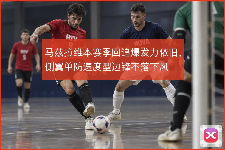 马兹拉维本赛季回追爆发力依旧，侧翼单防速度型边锋不落下风
