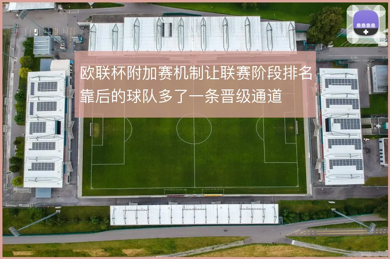 欧联杯附加赛机制让联赛阶段排名靠后的球队多了一条晋级通道