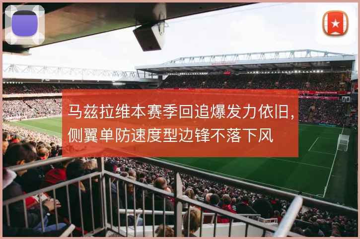 马兹拉维本赛季回追爆发力依旧，侧翼单防速度型边锋不落下风