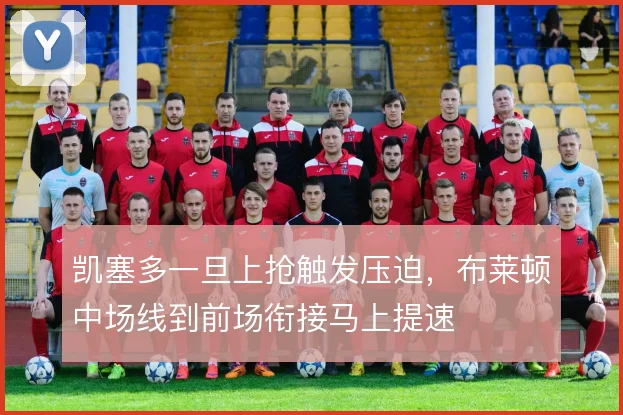 凯塞多一旦上抢触发压迫,布莱顿中场线到前场衔接马上提速