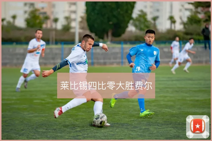 莱比锡四比零大胜费尔