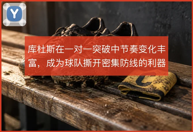 库杜斯在一对一突破中节奏变化丰富，成为球队撕开密集防线的利器